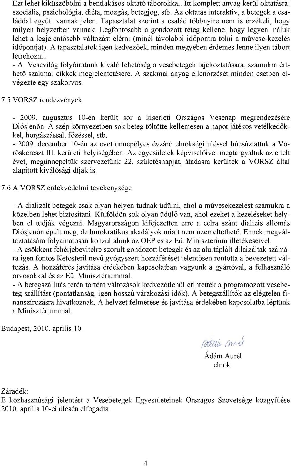 Legfontosabb a gondozott réteg kellene, hogy legyen, náluk lehet a legjelentősebb változást elérni (minél távolabbi időpontra tolni a művese-kezelés időpontját).