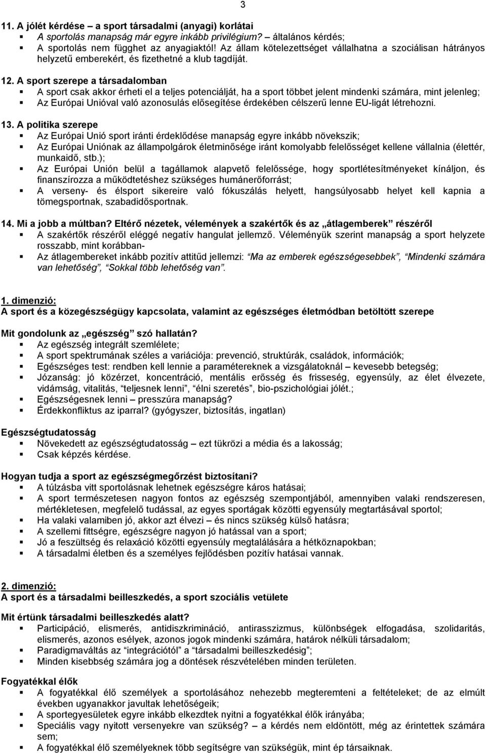 A sport szerepe a társadalomban A sport csak akkor érheti el a teljes potenciálját, ha a sport többet jelent mindenki számára, mint jelenleg; Az Európai Unióval való azonosulás elősegítése érdekében