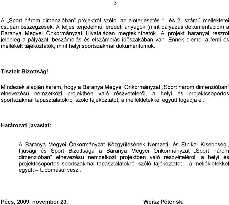 A projekt baranyai részről jelenleg a pályázati beszámolás és elszámolás időszakában van. Ennek elemei a fenti és mellékelt tájékoztatók, mint helyi sportszakmai dokumentumok. Tisztelt Bizottság!