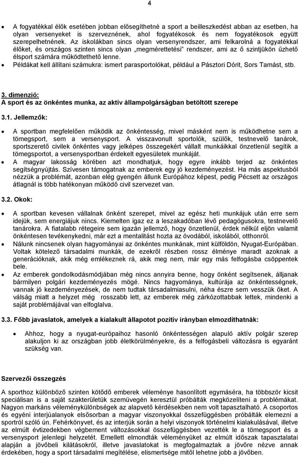 Példákat kell állítani számukra: ismert parasportolókat, például a Pásztori Dórit, Sors Tamást, stb. 3. dimenzió: A sport és az önkéntes munka, az aktív állampolgárságban betöltött szerepe 3.1.