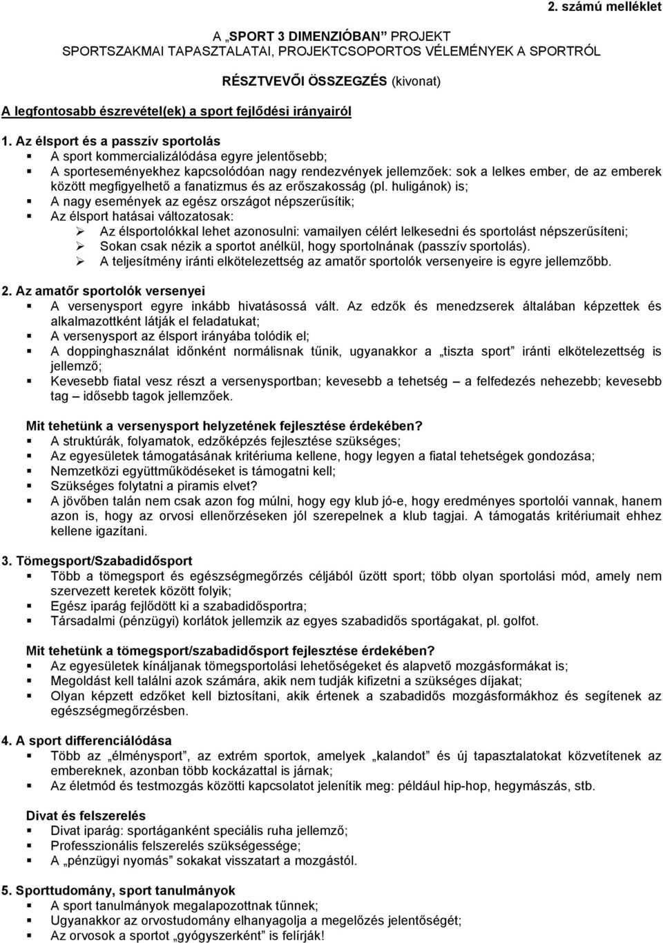 Az élsport és a passzív sportolás A sport kommercializálódása egyre jelentősebb; A sporteseményekhez kapcsolódóan nagy rendezvények jellemzőek: sok a lelkes ember, de az emberek között megfigyelhető