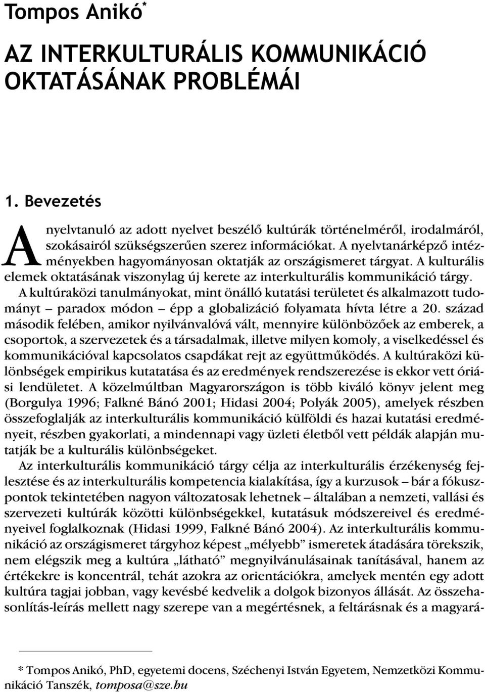 A nyelvtanárképzõ intézményekben hagyományosan oktatják az országismeret tárgyat. A kulturális elemek oktatásának viszonylag új kerete az interkulturális kommunikáció tárgy.