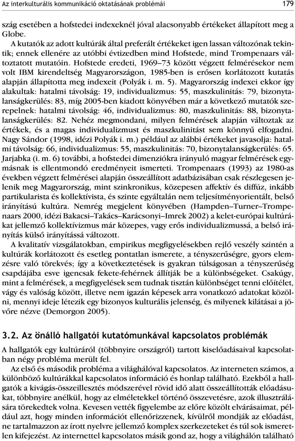 Hofstede eredeti, 1969 73 között végzett felmérésekor nem volt IBM kirendeltség Magyarországon, 1985-ben is erõsen korlátozott kutatás alapján állapította meg indexeit (Polyák i. m. 5).