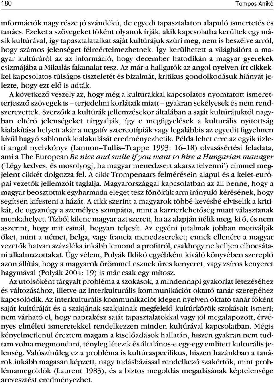 félreértelmezhetnek. Így kerülhetett a világhálóra a magyar kultúráról az az információ, hogy december hatodikán a magyar gyerekek csizmájába a Mikulás fakanalat tesz.