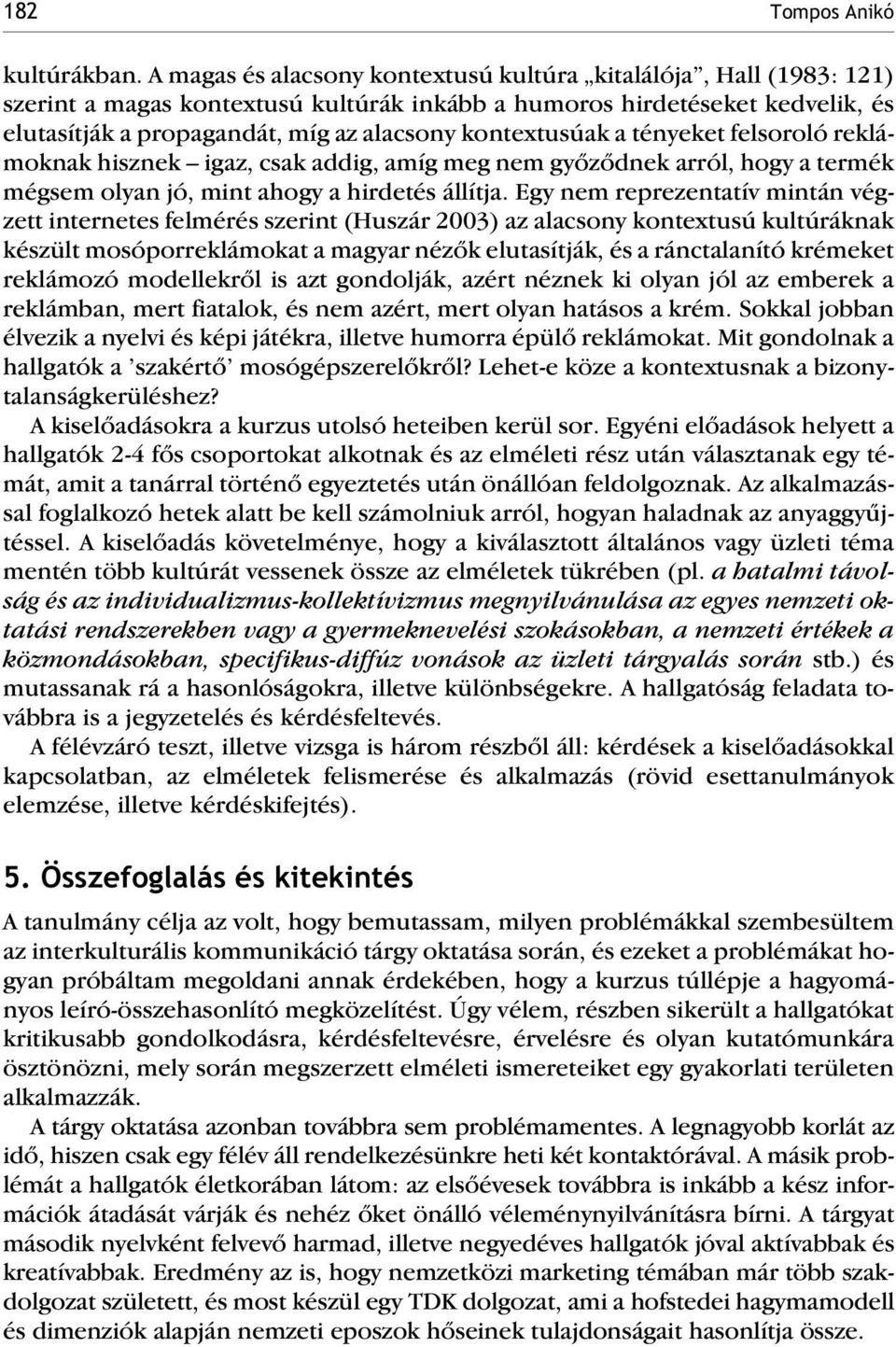 kontextusúak a tényeket felsoroló reklámoknak hisznek igaz, csak addig, amíg meg nem gyõzõdnek arról, hogy a termék mégsem olyan jó, mint ahogy a hirdetés állítja.