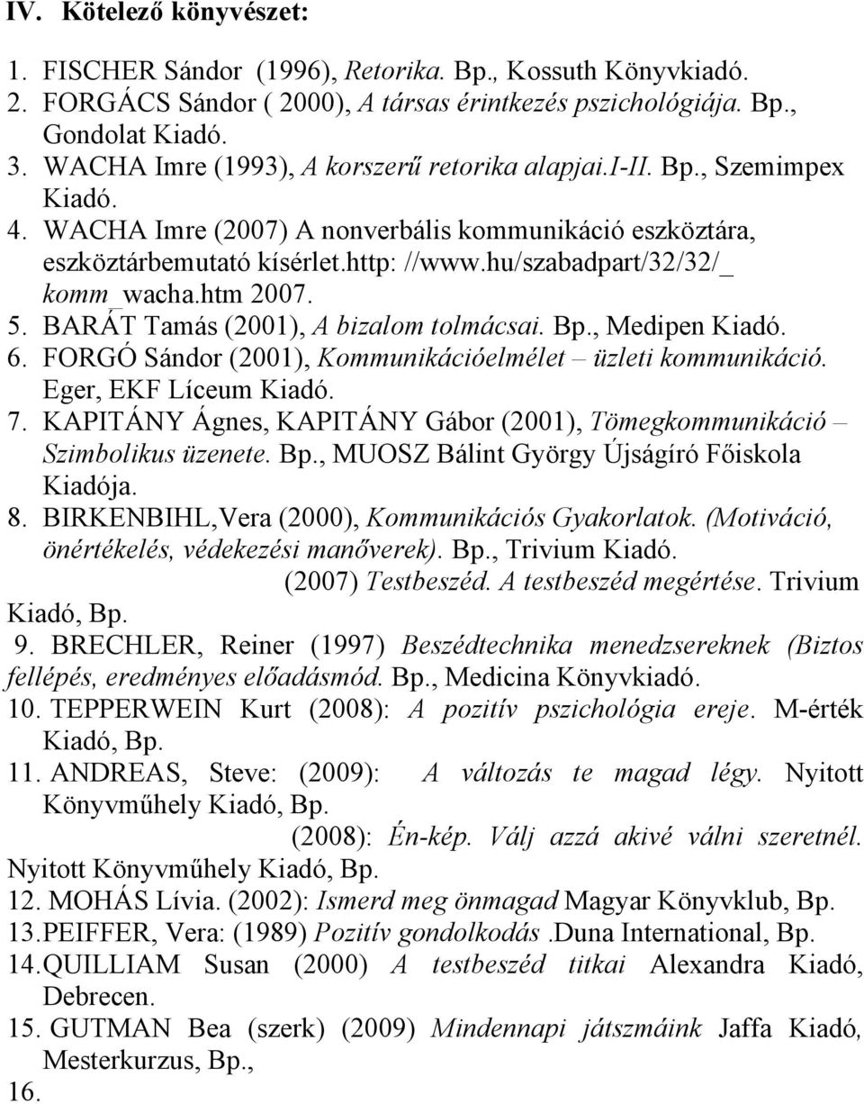 hu/szabadpart/32/32/_ komm_wacha.htm 2007. 5. BARÁT Tamás (2001), A bizalom tolmácsai. Bp., Medipen Kiadó. 6. FORGÓ Sándor (2001), Kommunikációelmélet üzleti kommunikáció. Eger, EKF Líceum Kiadó. 7.