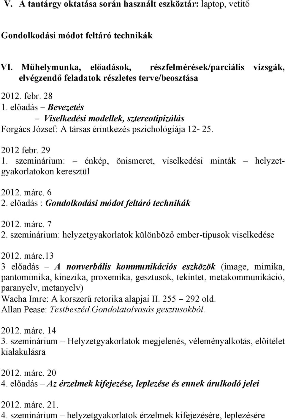 előadás Bevezetés Viselkedési modellek, sztereotipizálás Forgács József: A társas érintkezés pszichológiája 12-25. 2012 febr. 29 1.