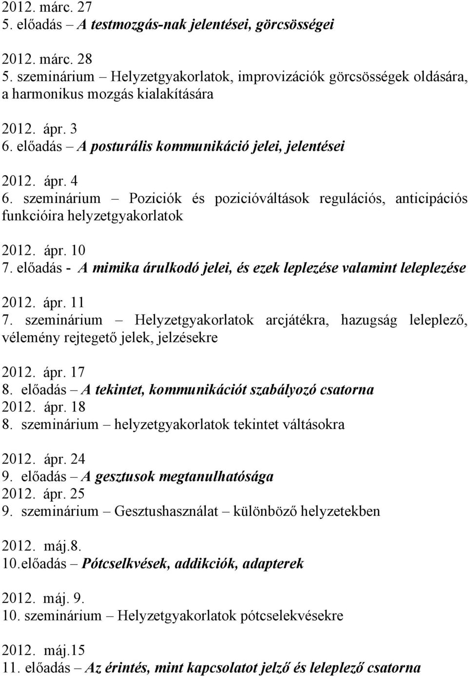 előadás - A mimika árulkodó jelei, és ezek leplezése valamint leleplezése 2012. ápr. 11 7. szeminárium Helyzetgyakorlatok arcjátékra, hazugság leleplező, vélemény rejtegető jelek, jelzésekre 2012.