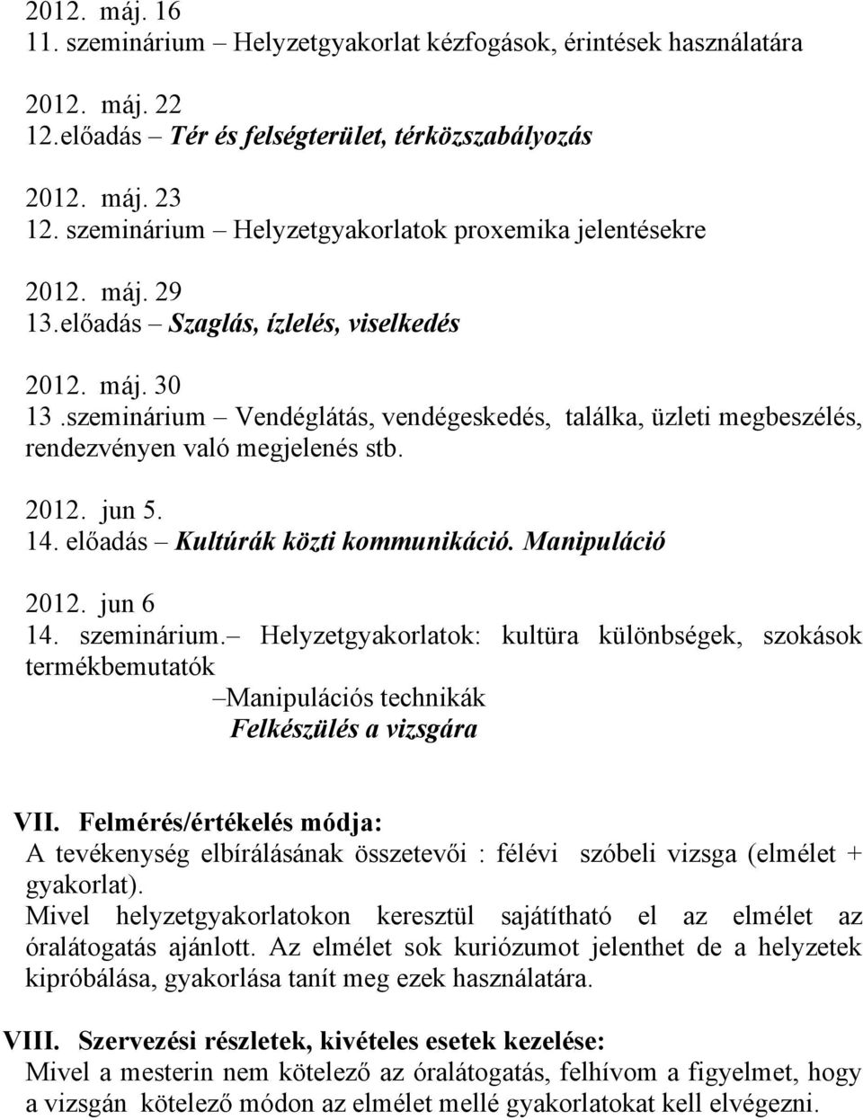 szeminárium Vendéglátás, vendégeskedés, találka, üzleti megbeszélés, rendezvényen való megjelenés stb. 2012. jun 5. 14. előadás Kultúrák közti kommunikáció. Manipuláció 2012. jun 6 14. szeminárium.