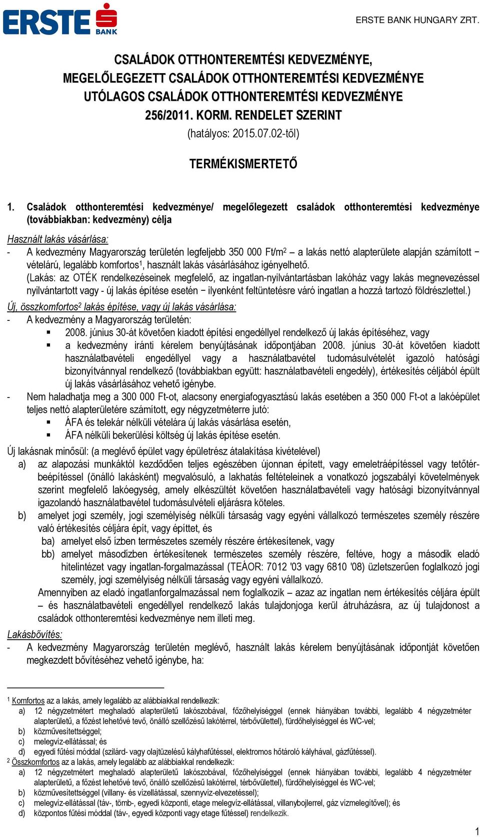 Családok otthonteremtési kedvezménye/ megelőlegezett családok otthonteremtési kedvezménye (továbbiakban: kedvezmény) célja Használt lakás vásárlása: - A kedvezmény Magyarország területén legfeljebb