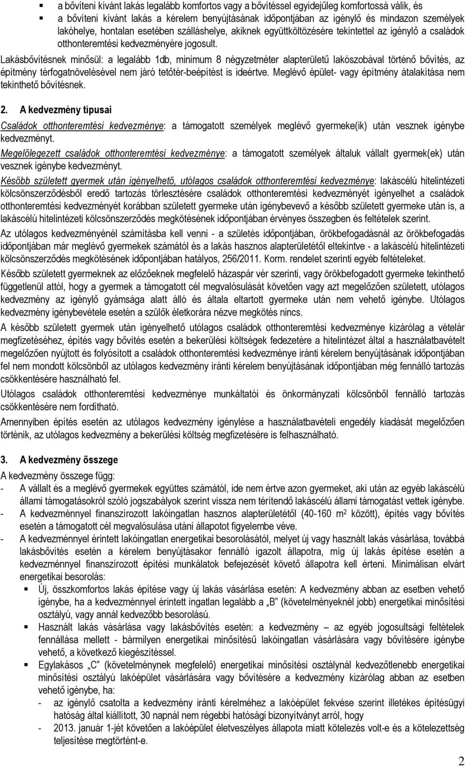 Lakásbővítésnek minősül: a legalább 1db, minimum 8 négyzetméter alapterületű lakószobával történő bővítés, az építmény térfogatnövelésével nem járó tetőtér-beépítést is ideértve.