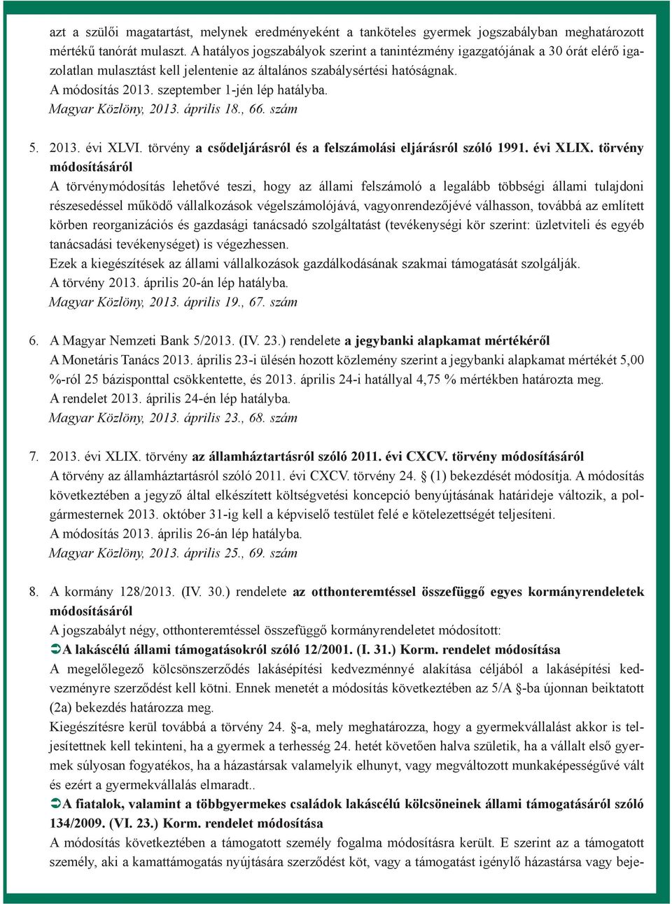 szeptember 1-jén lép hatályba. Magyar Közlöny, 2013. április 18., 66. szám 5. 2013. évi XLVI. törvény a csõdeljárásról és a felszámolási eljárásról szóló 1991. évi XLIX.