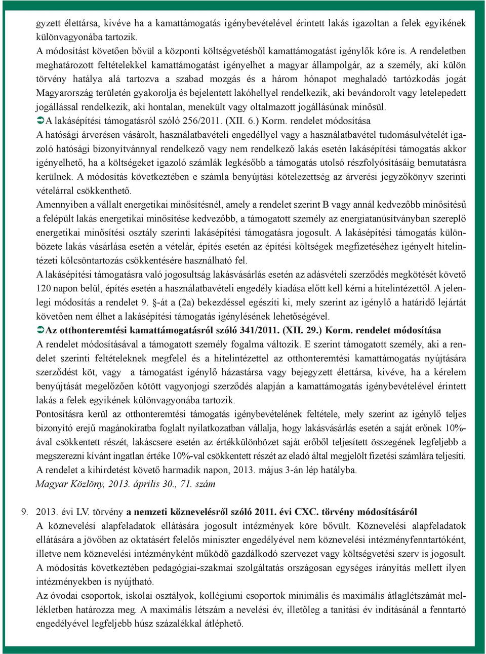 A rendeletben meghatározott feltételekkel kamattámogatást igényelhet a magyar állampolgár, az a személy, aki külön törvény hatálya alá tartozva a szabad mozgás és a három hónapot meghaladó