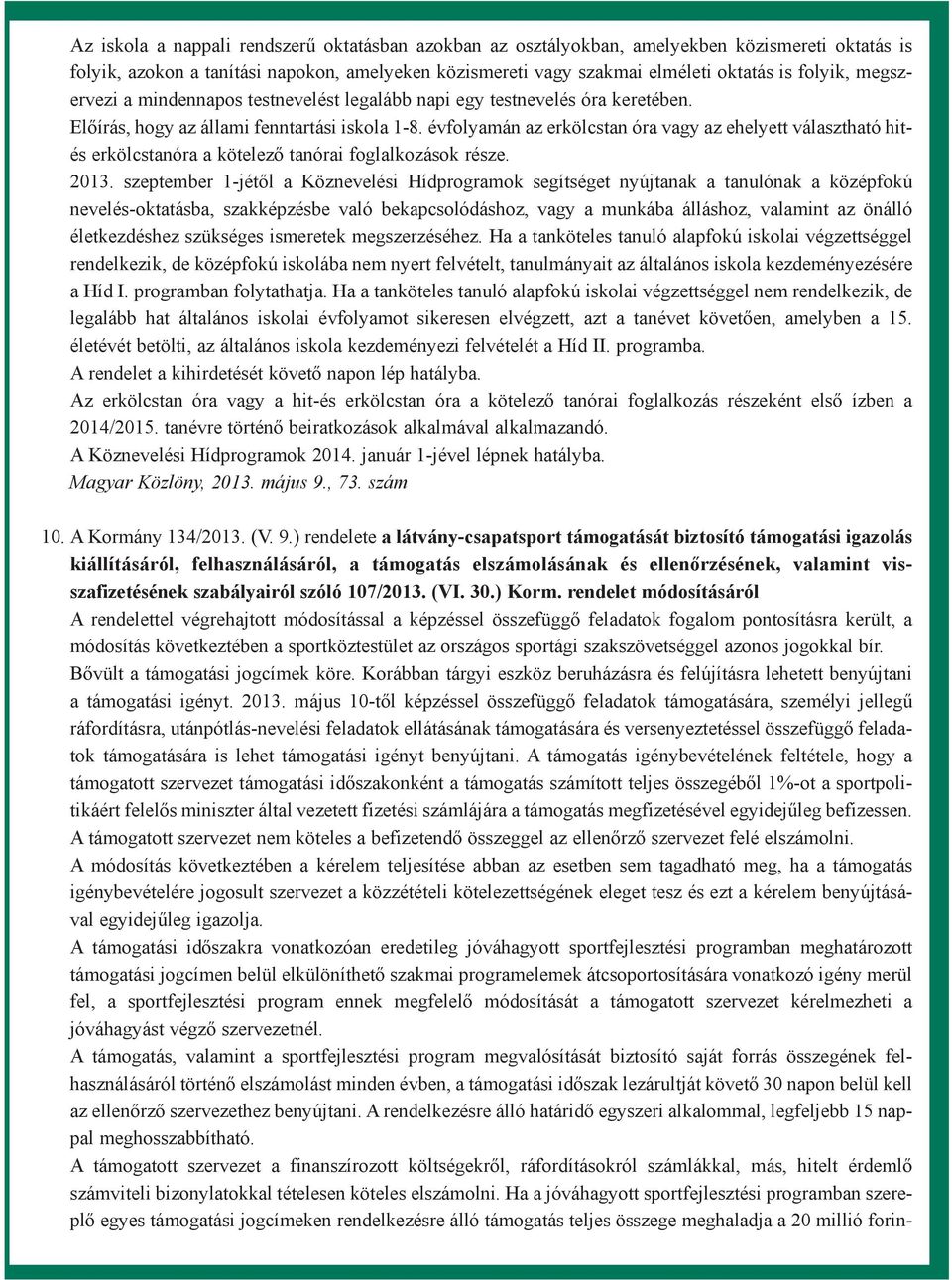 évfolyamán az erkölcstan óra vagy az ehelyett választható hités erkölcstanóra a kötelezõ tanórai foglalkozások része. 2013.