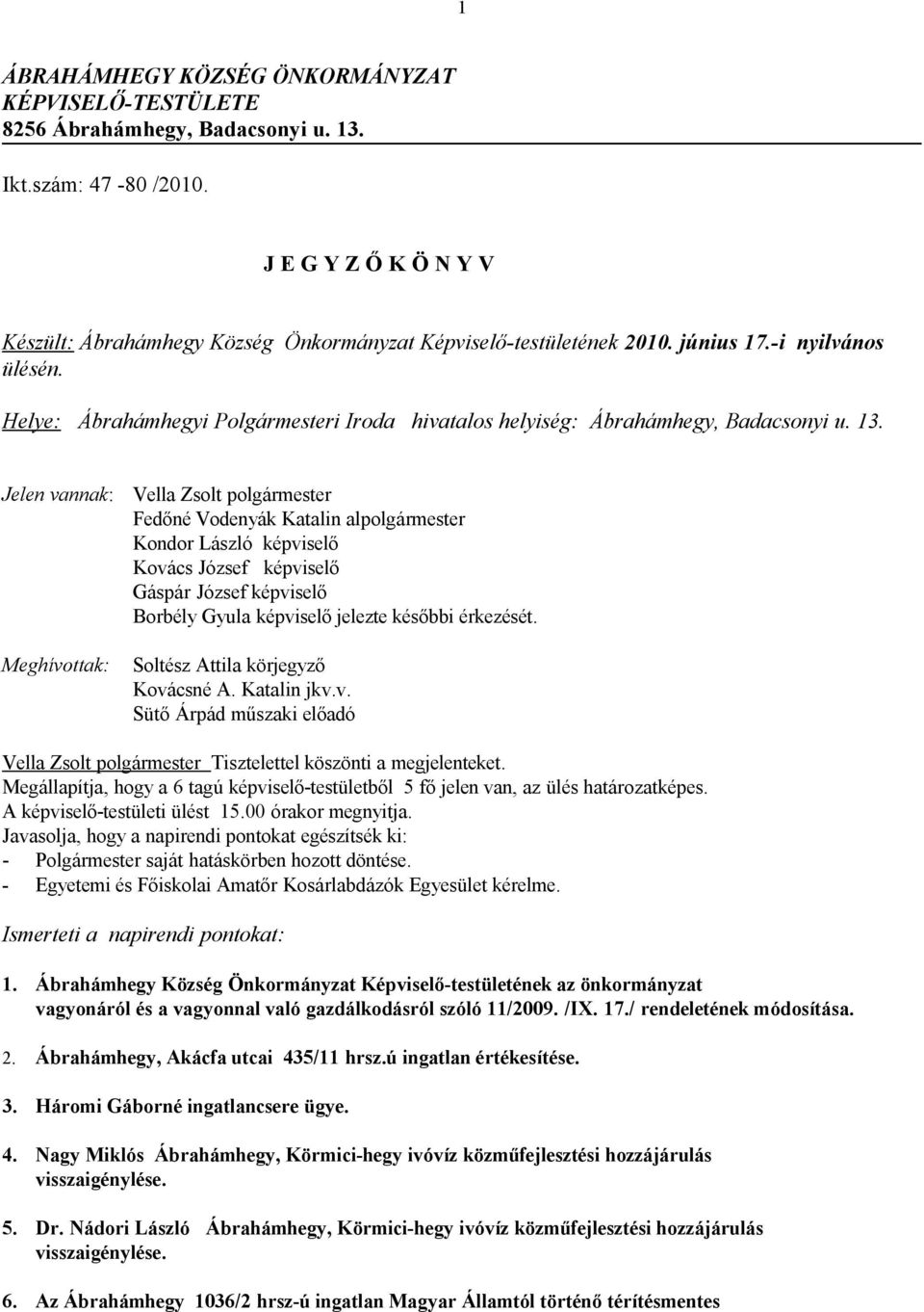 Helye: Ábrahámhegyi Polgármesteri Iroda hivatalos helyiség: Ábrahámhegy, Badacsonyi u. 13.