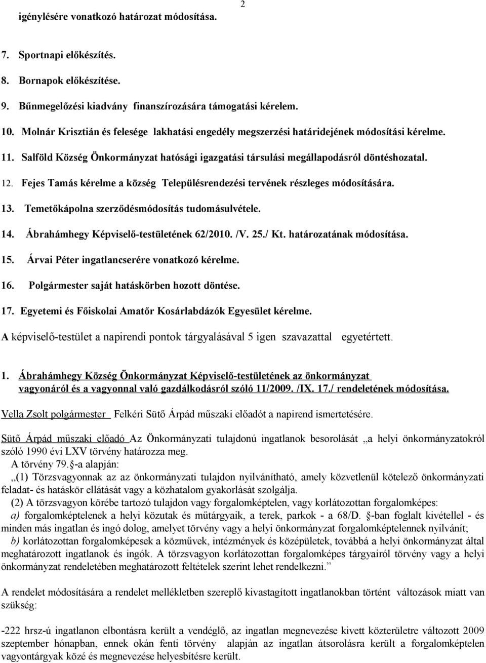 Fejes Tamás kérelme a község Településrendezési tervének részleges módosítására. 13. Temetőkápolna szerződésmódosítás tudomásulvétele. 14. Ábrahámhegy Képviselő-testületének 62/2010. /V. 25./ Kt.