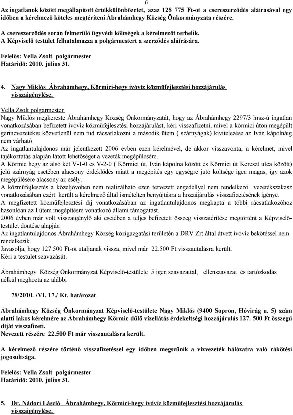 Nagy Miklós Ábrahámhegy, Körmici-hegy ivóvíz közműfejlesztési hozzájárulás visszaigénylése.