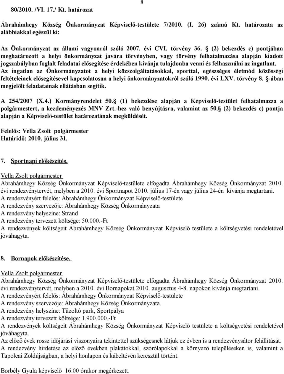 (2) bekezdés c) pontjában meghatározott a helyi önkormányzat javára törvényben, vagy törvény felhatalmazása alapján kiadott jogszabályban foglalt feladatai elősegítése érdekében kívánja tulajdonba