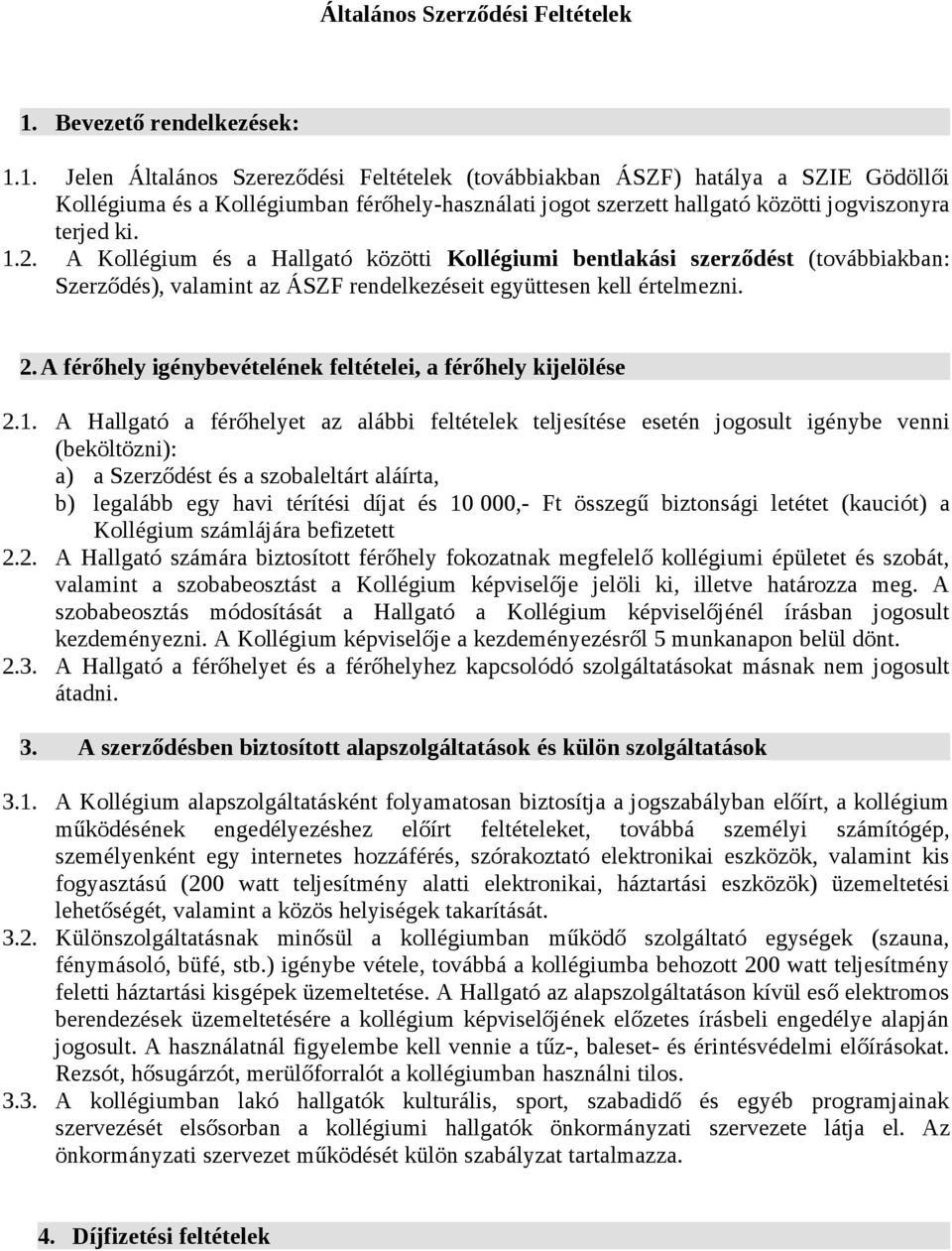 1. Jelen Általános Szereződési Feltételek (továbbiakban ÁSZF) hatálya a SZIE Gödöllői Kollégiuma és a Kollégiumban férőhely-használati jogot szerzett hallgató közötti jogviszonyra terjed ki. 1.2.