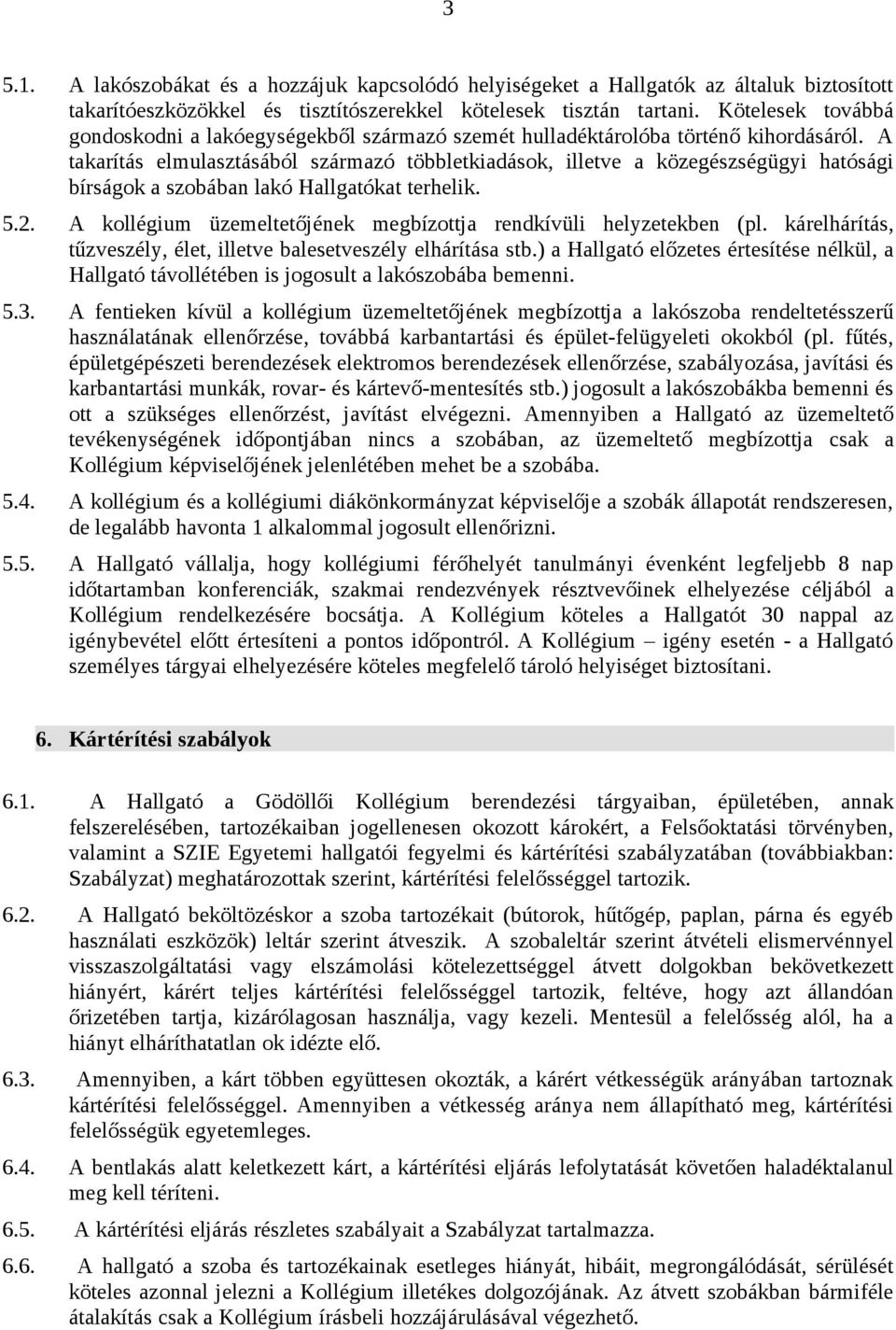 A takarítás elmulasztásából származó többletkiadások, illetve a közegészségügyi hatósági bírságok a szobában lakó Hallgatókat terhelik. 5.2.