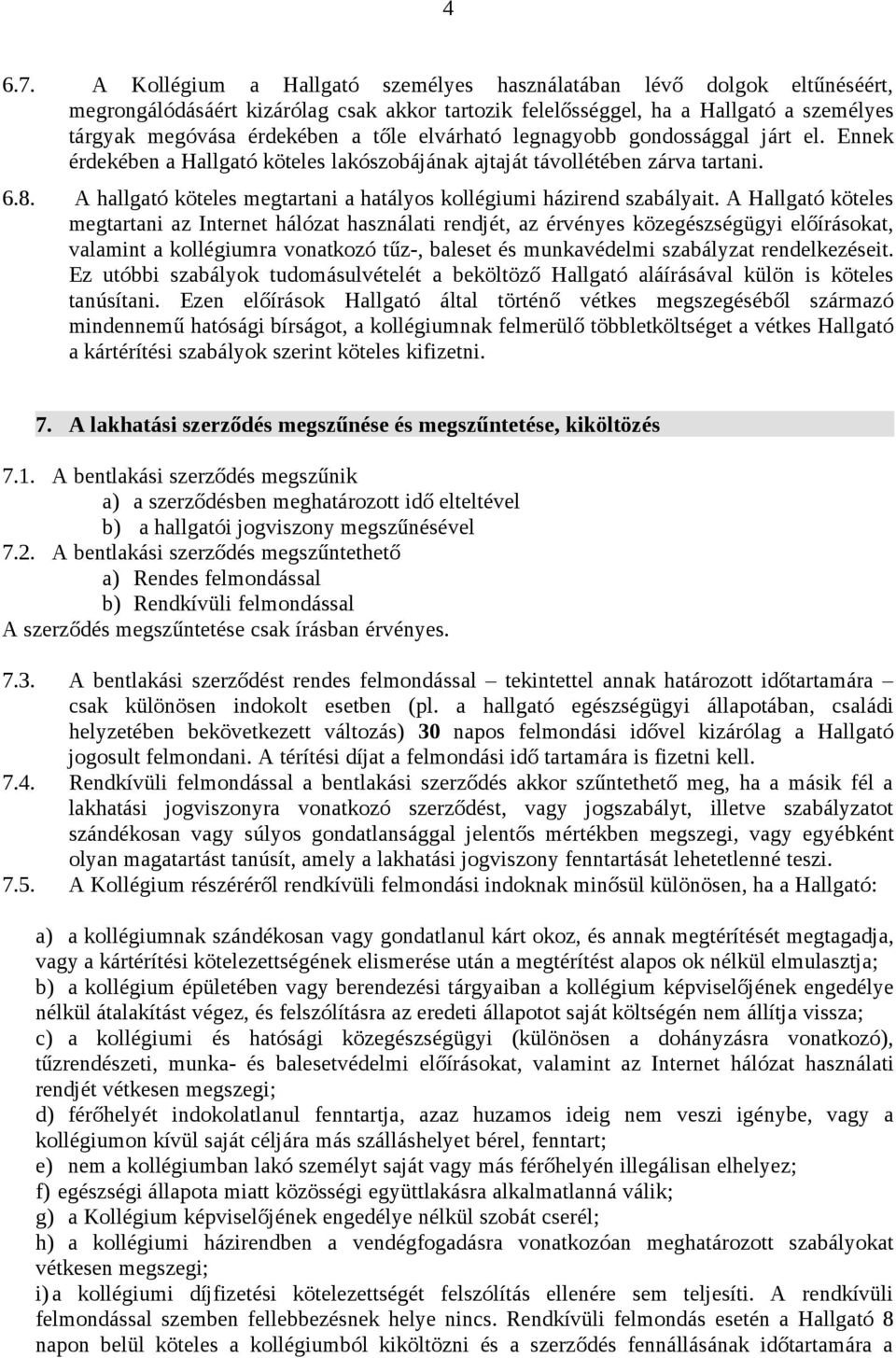 elvárható legnagyobb gondossággal járt el. Ennek érdekében a Hallgató köteles lakószobájának ajtaját távollétében zárva tartani. 6.8.