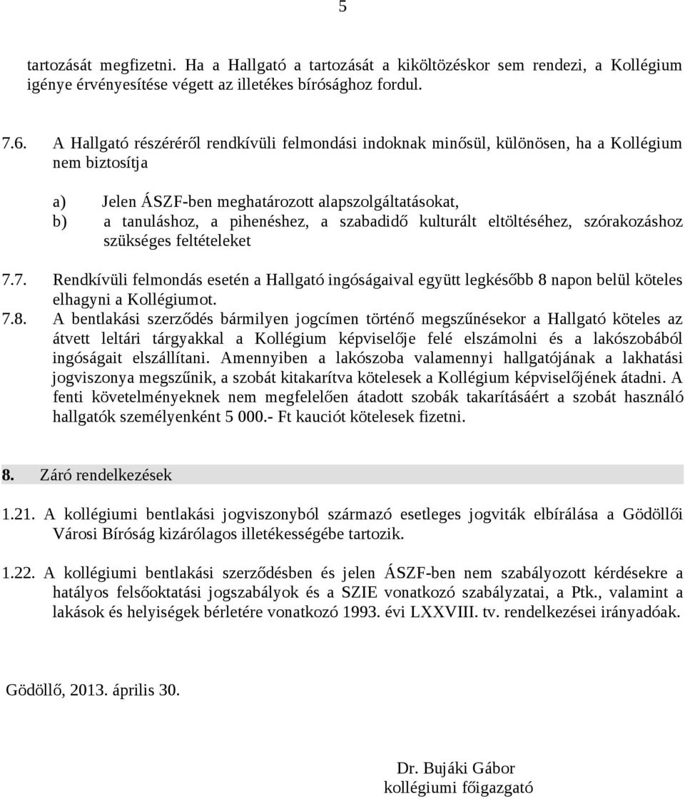 kulturált eltöltéséhez, szórakozáshoz szükséges feltételeket 7.7. Rendkívüli felmondás esetén a Hallgató ingóságaival együtt legkésőbb 8 