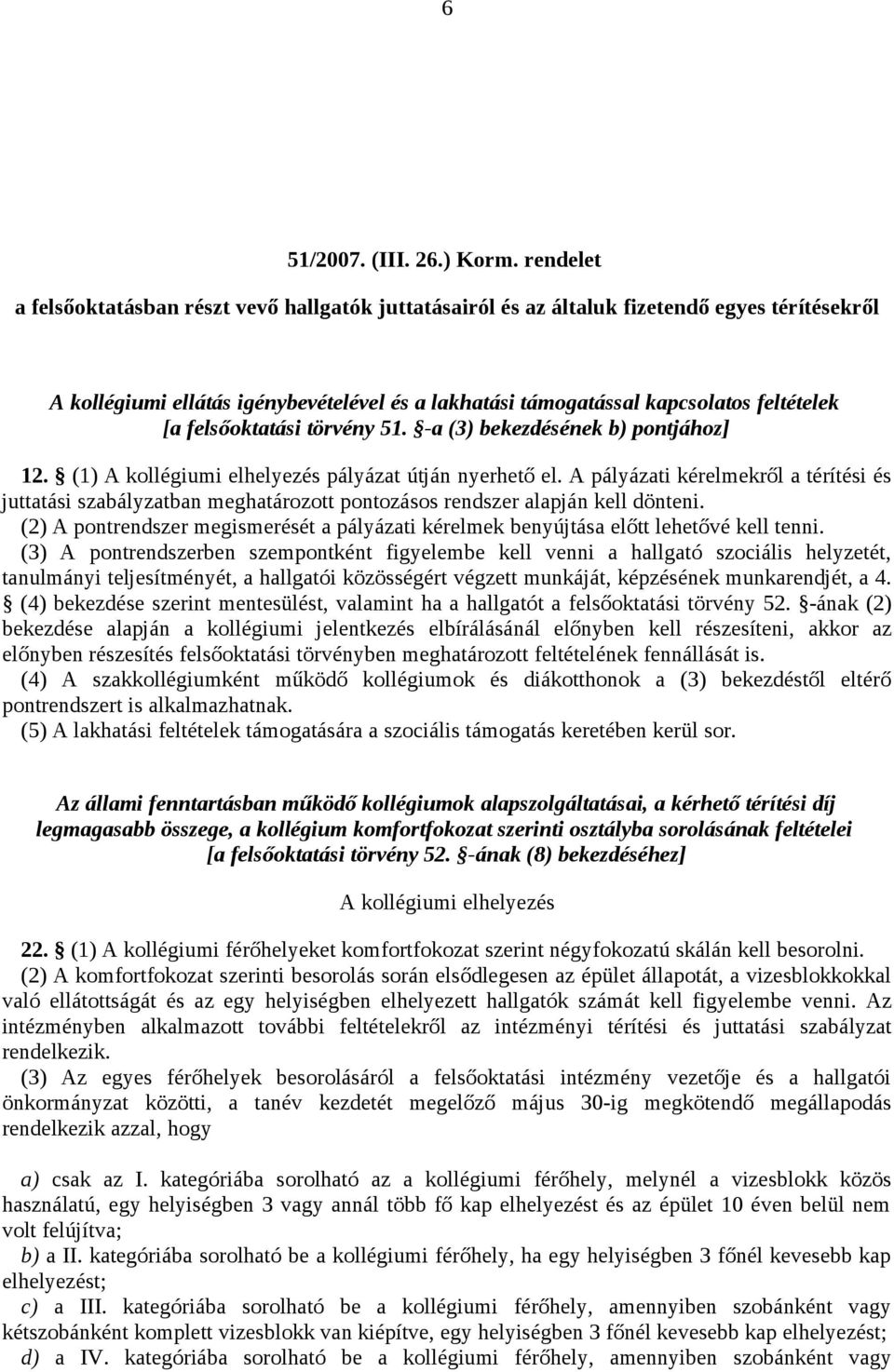 felsőoktatási törvény 51. -a (3) bekezdésének b) pontjához] 12. (1) A kollégiumi elhelyezés pályázat útján nyerhető el.