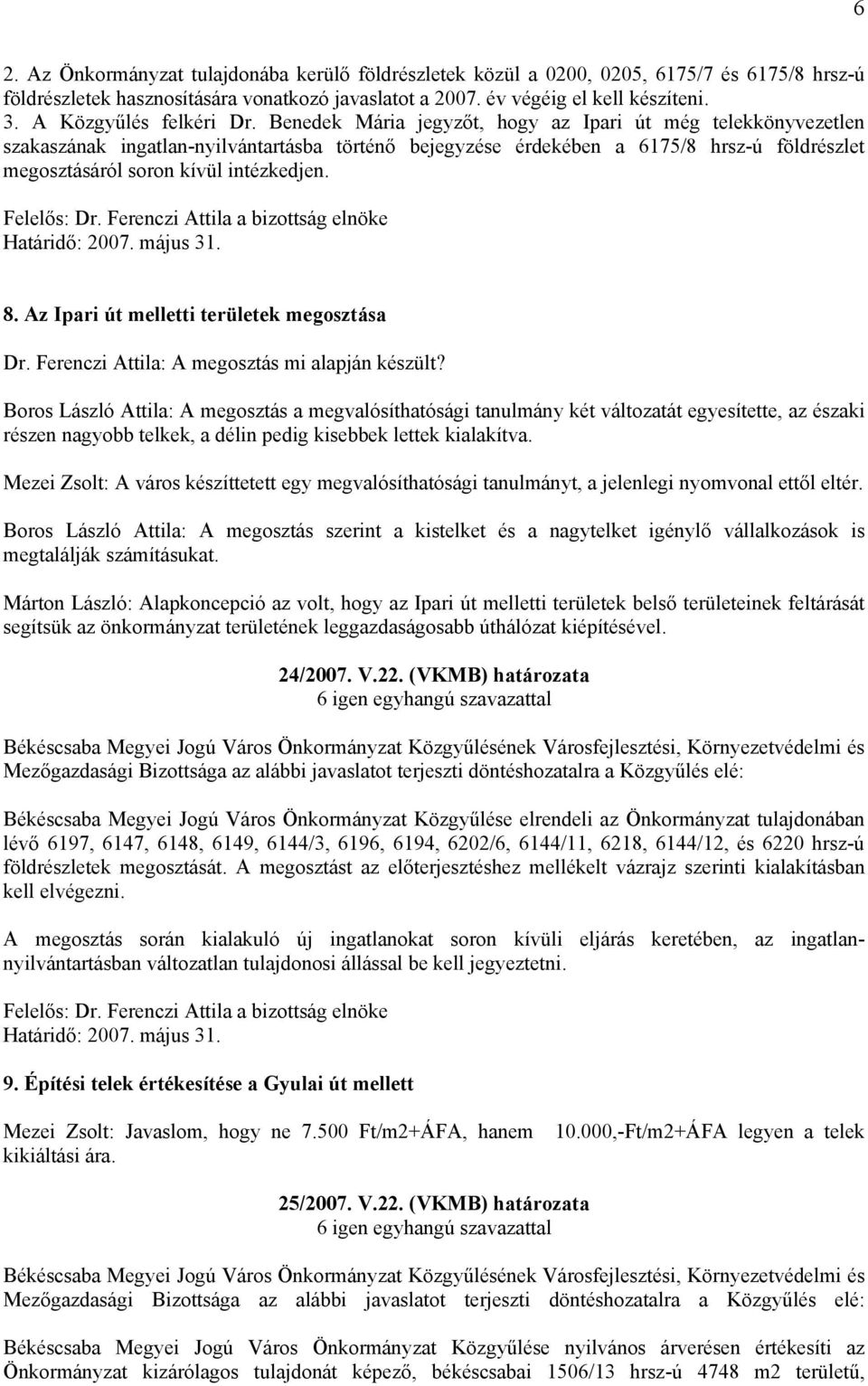 Benedek Mária jegyzőt, hogy az Ipari út még telekkönyvezetlen szakaszának ingatlan-nyilvántartásba történő bejegyzése érdekében a 6175/8 hrsz-ú földrészlet megosztásáról soron kívül intézkedjen. 8.