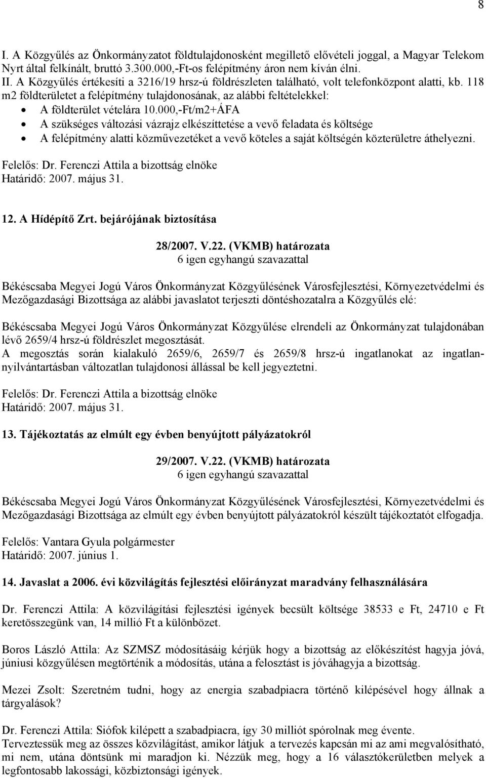 000,-Ft/m2+ÁFA A szükséges változási vázrajz elkészíttetése a vevő feladata és költsége A felépítmény alatti közművezetéket a vevő köteles a saját költségén közterületre áthelyezni. 12.