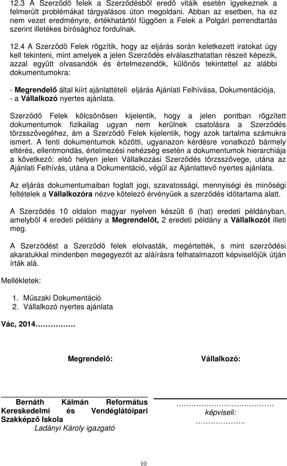 4 A Szerződő Felek rögzítik, hogy az eljárás során keletkezett iratokat úgy kell tekinteni, mint amelyek a jelen Szerződés elválaszthatatlan részeit képezik, azzal együtt olvasandók és értelmezendők,