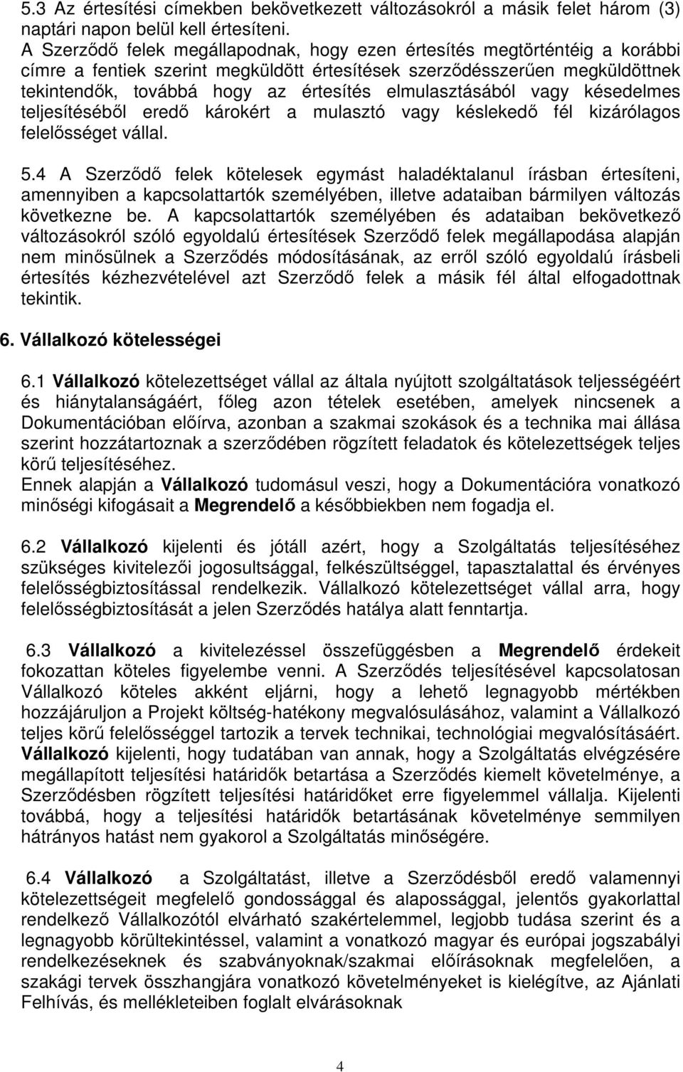 elmulasztásából vagy késedelmes teljesítéséből eredő károkért a mulasztó vagy késlekedő fél kizárólagos felelősséget vállal. 5.