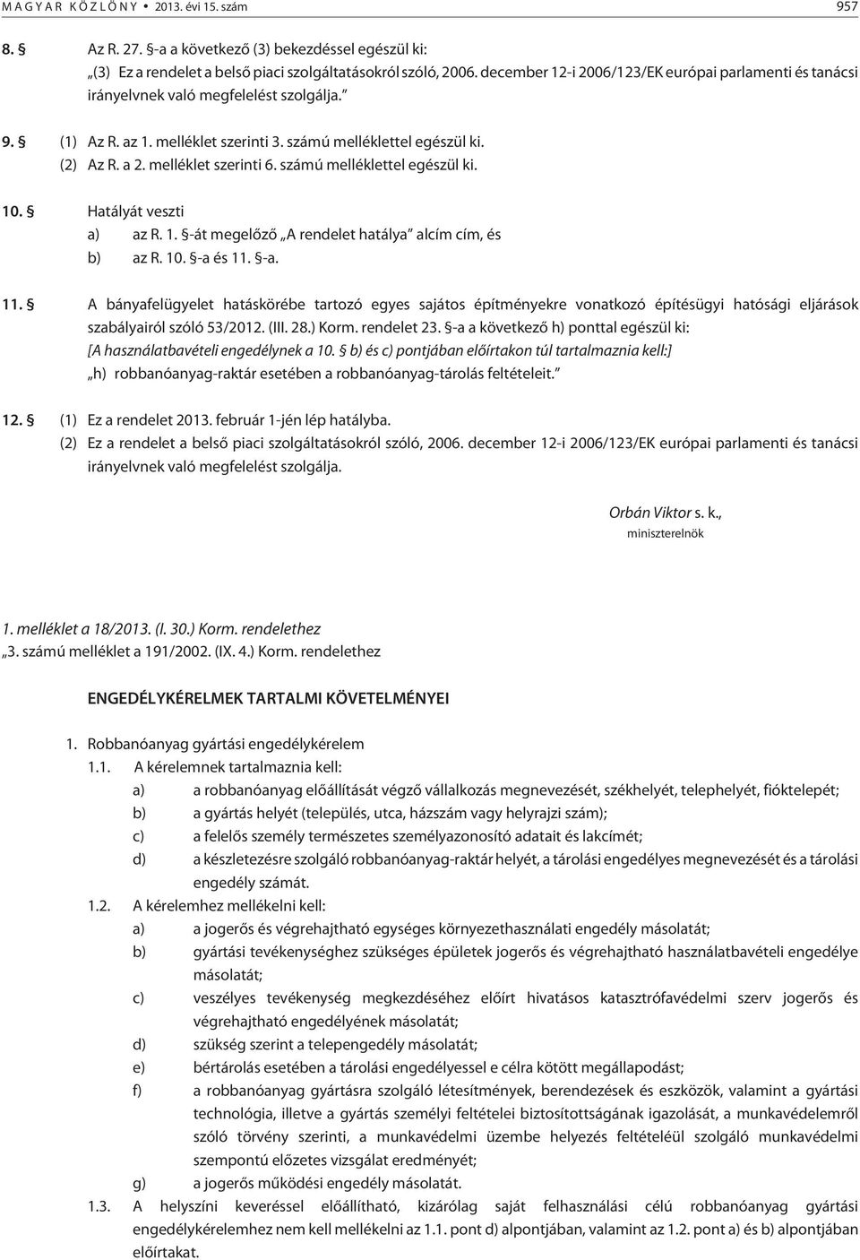 melléklet szerinti 6. számú melléklettel egészül ki. 10. Hatályát veszti a) az R. 1. -át megelõzõ A rendelet hatálya alcím cím, és b) az R. 10. -a és 11.