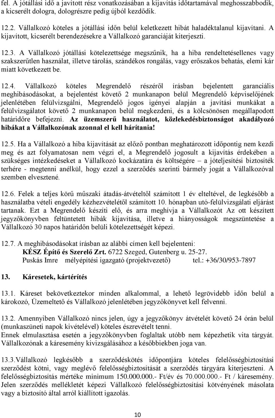 A Vállalkozó jótállási kötelezettsége megszűnik, ha a hiba rendeltetésellenes vagy szakszerűtlen használat, illetve tárolás, szándékos rongálás, vagy erőszakos behatás, elemi kár miatt következett be.