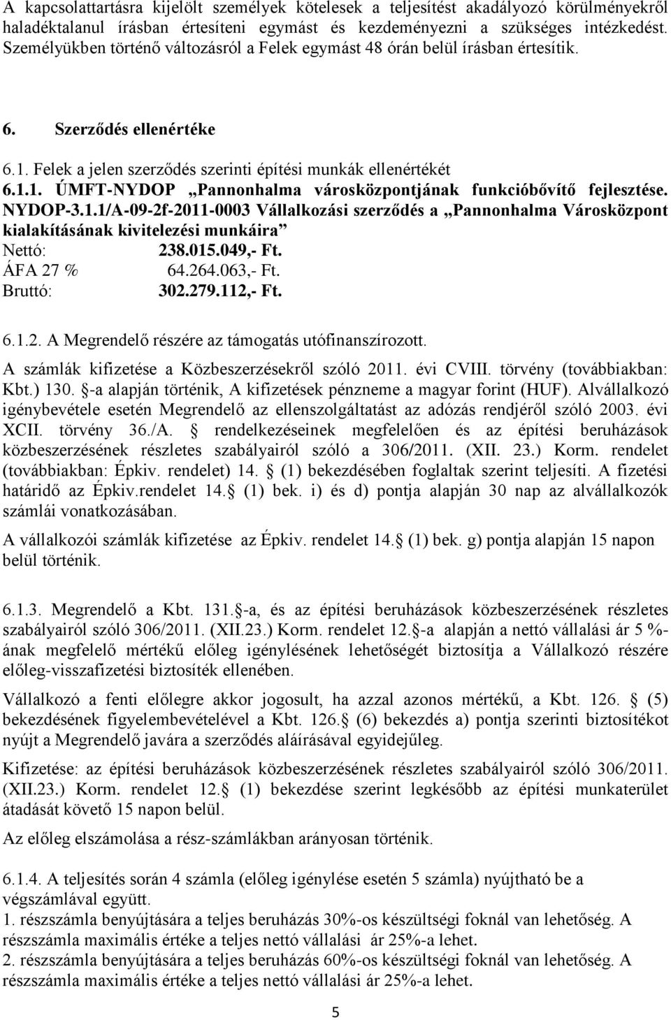 NYDOP-3.1.1/A-09-2f-2011-0003 Vállalkozási szerződés a Pannonhalma Városközpont kialakításának kivitelezési munkáira Nettó: 238.015.049,- Ft. ÁFA 27 % 64.264.063,- Ft. Bruttó: 302.279.112,- Ft. 6.1.2. A Megrendelő részére az támogatás utófinanszírozott.