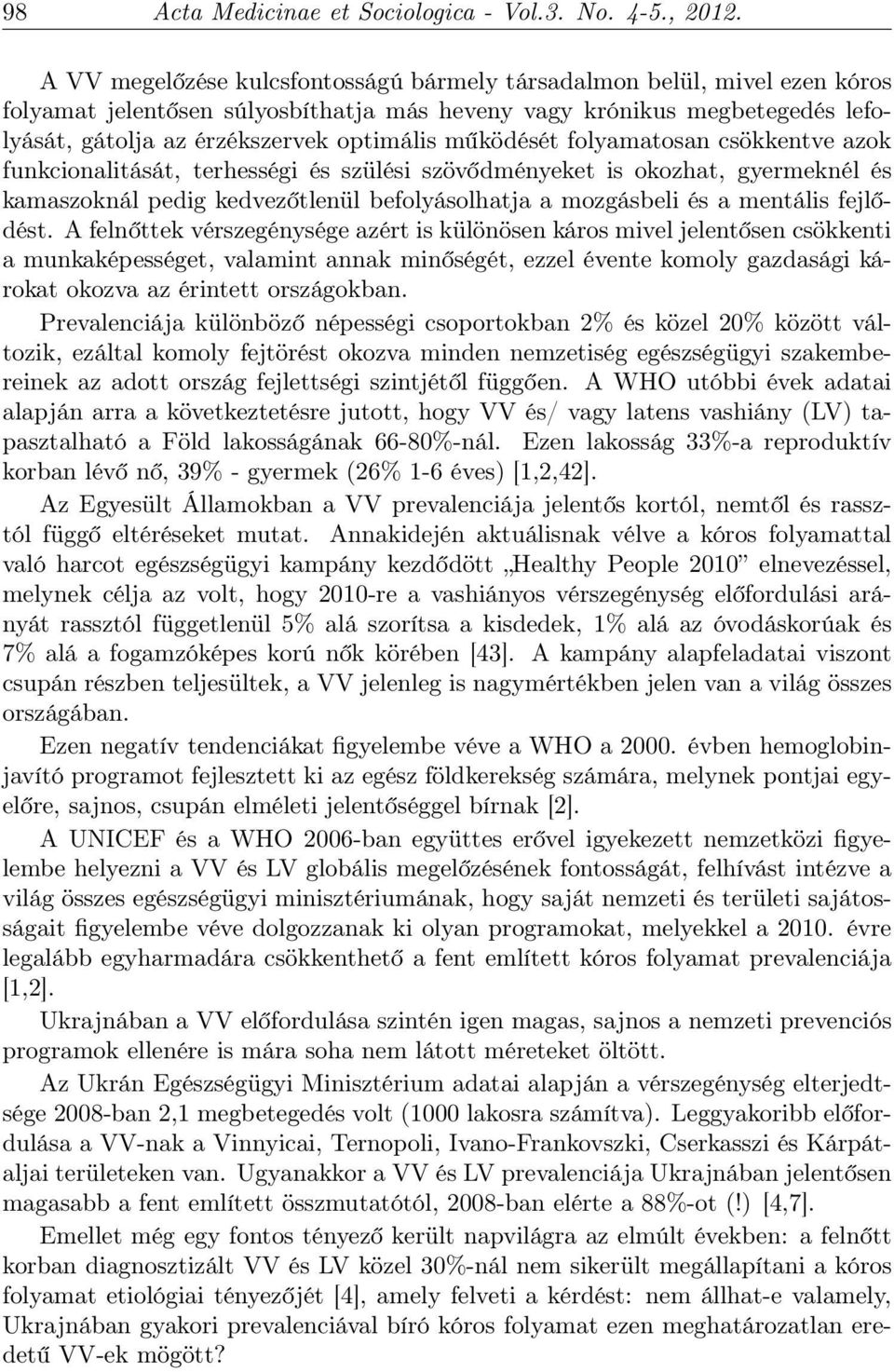 működését folyamatosan csökkentve azok funkcionalitását, terhességi és szülési szövődményeket is okozhat, gyermeknél és kamaszoknál pedig kedvezőtlenül befolyásolhatja a mozgásbeli és a mentális