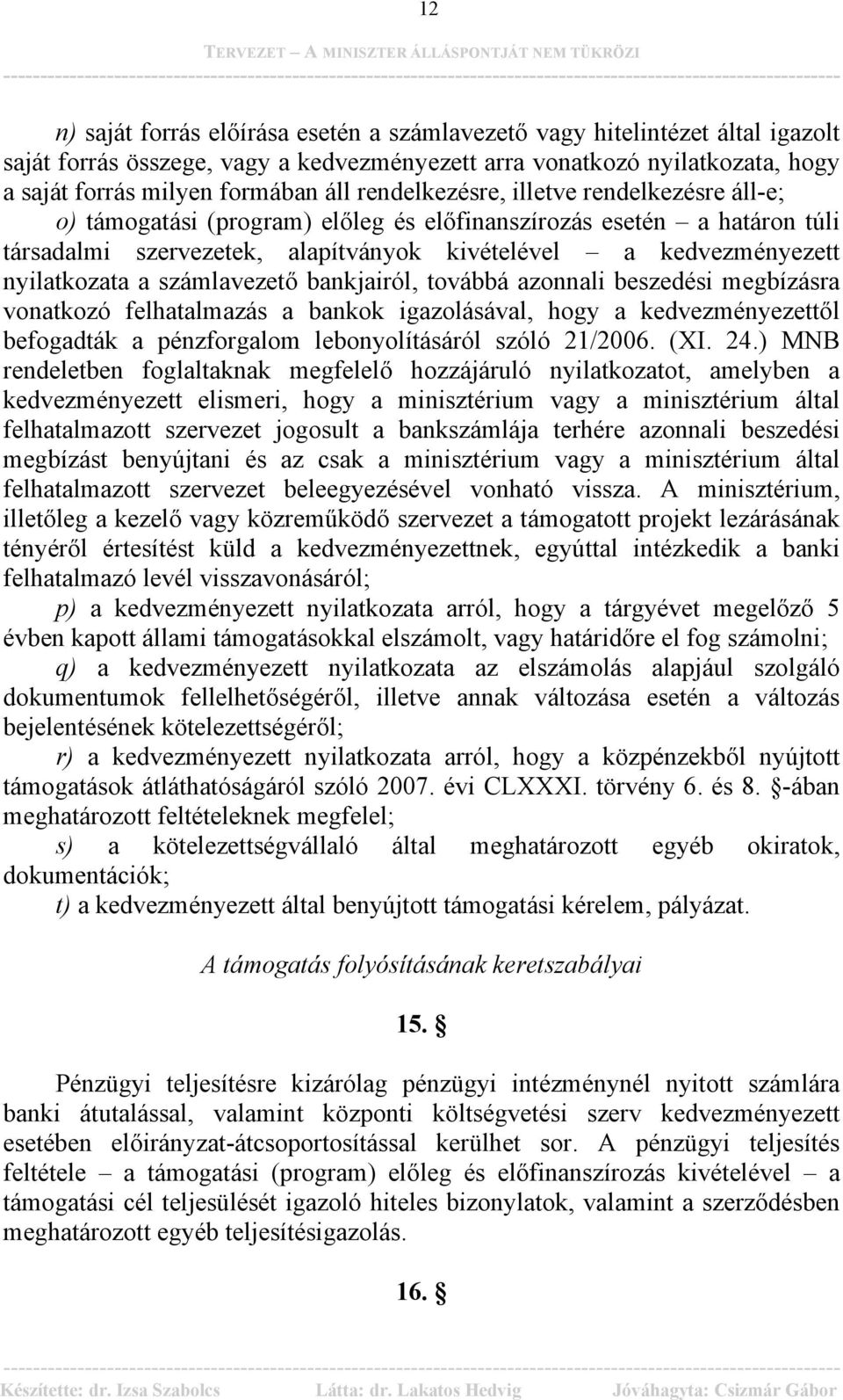 számlavezető bankjairól, továbbá azonnali beszedési megbízásra vonatkozó felhatalmazás a bankok igazolásával, hogy a kedvezményezettől befogadták a pénzforgalom lebonyolításáról szóló 21/2006. (XI.