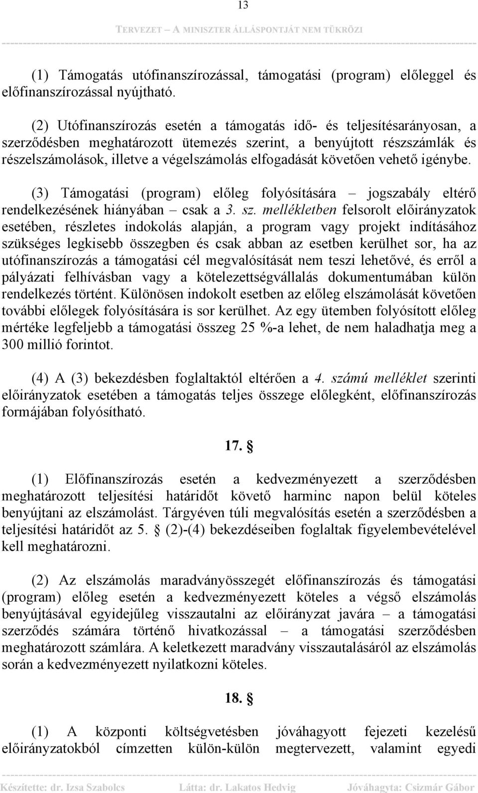 követően vehető igénybe. (3) Támogatási (program) előleg folyósítására jogszabály eltérő rendelkezésének hiányában csak a 3. sz.