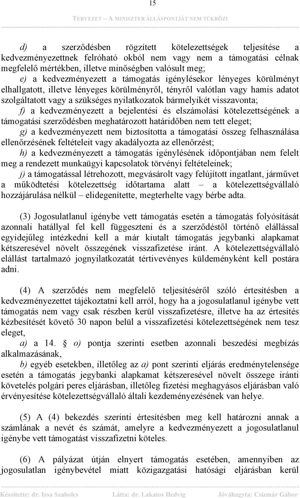 visszavonta; f) a kedvezményezett a bejelentési és elszámolási kötelezettségének a támogatási szerződésben meghatározott határidőben nem tett eleget; g) a kedvezményezett nem biztosította a