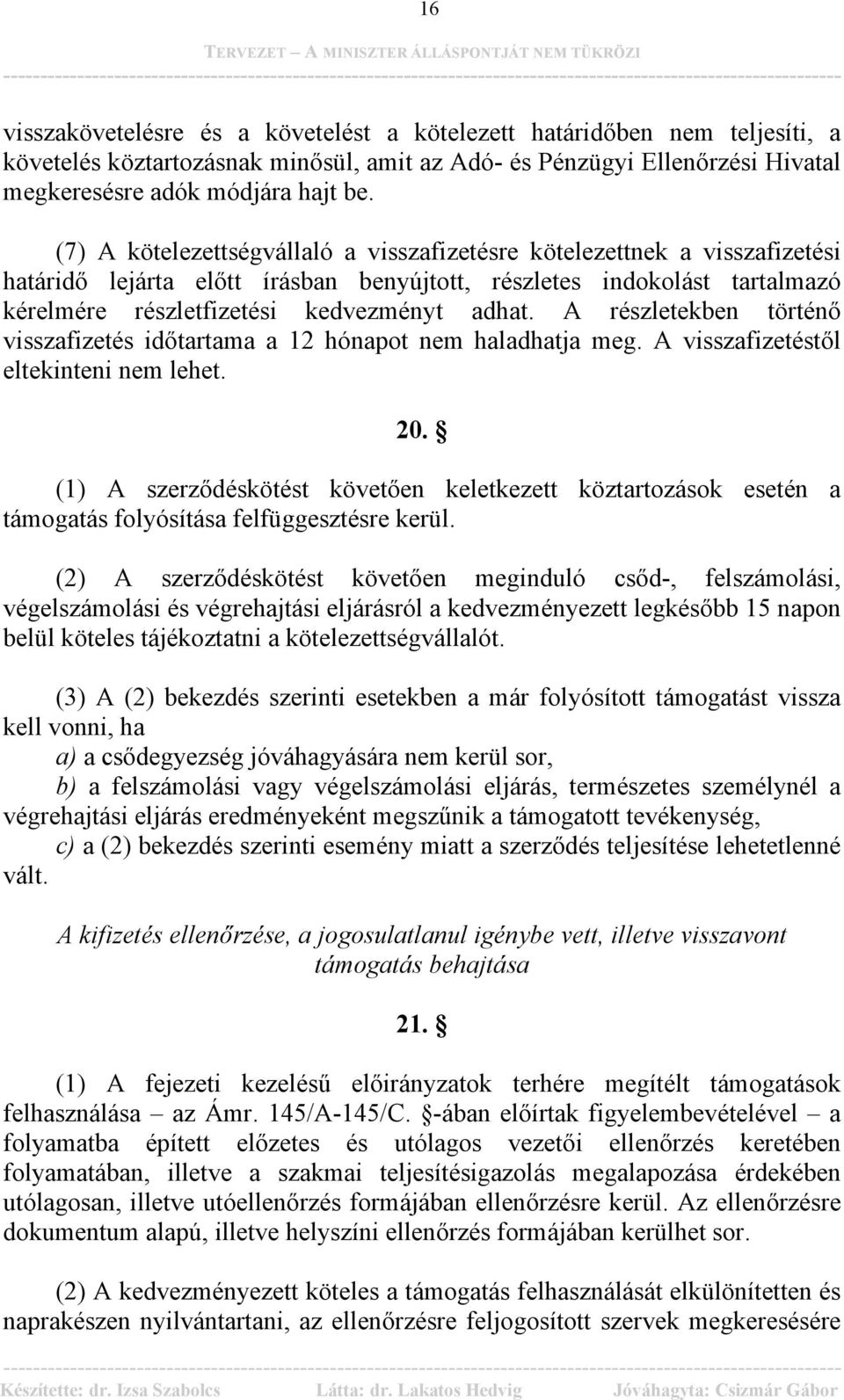 A részletekben történő visszafizetés időtartama a 12 hónapot nem haladhatja meg. A visszafizetéstől eltekinteni nem lehet. 20.