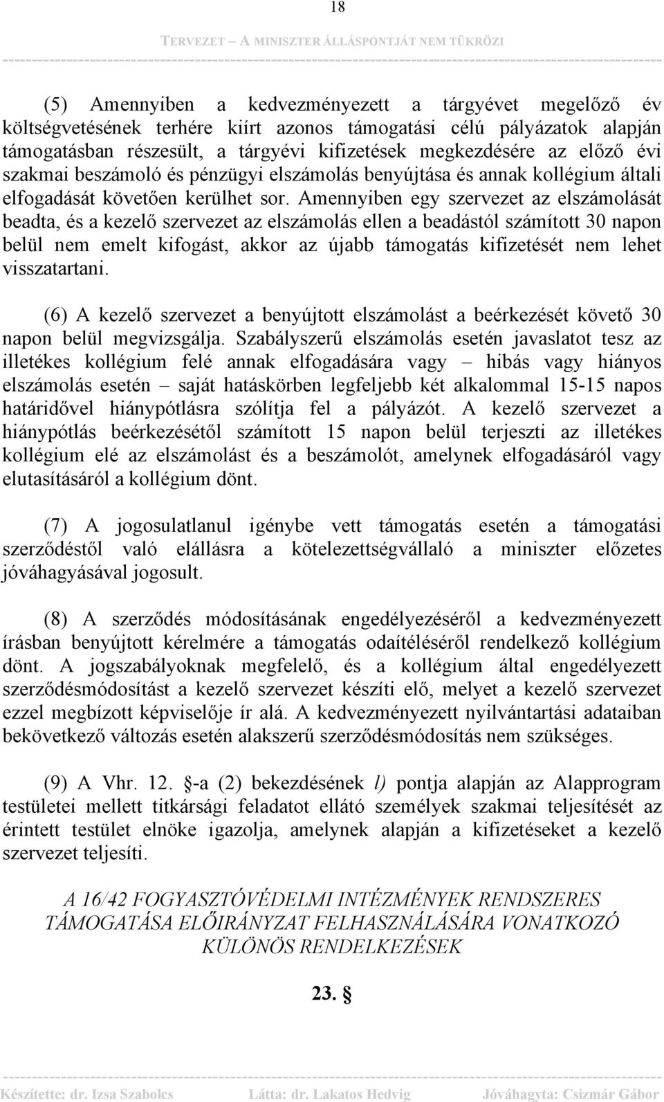 Amennyiben egy szervezet az elszámolását beadta, és a kezelő szervezet az elszámolás ellen a beadástól számított 30 napon belül nem emelt kifogást, akkor az újabb támogatás kifizetését nem lehet