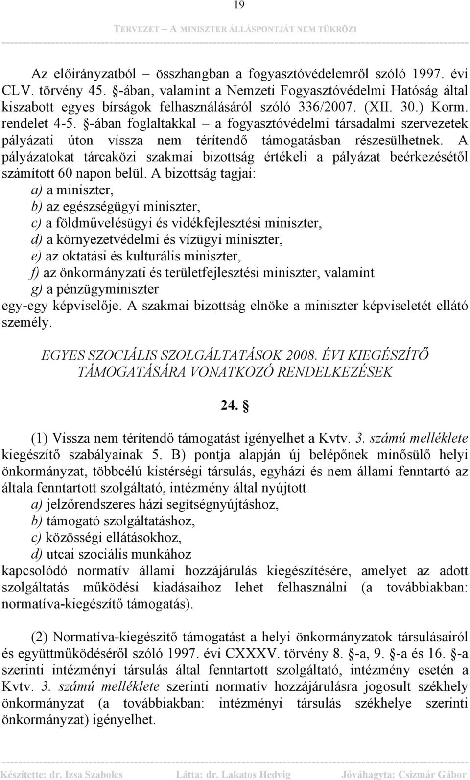 -ában foglaltakkal a fogyasztóvédelmi társadalmi szervezetek pályázati úton vissza nem térítendő támogatásban részesülhetnek.