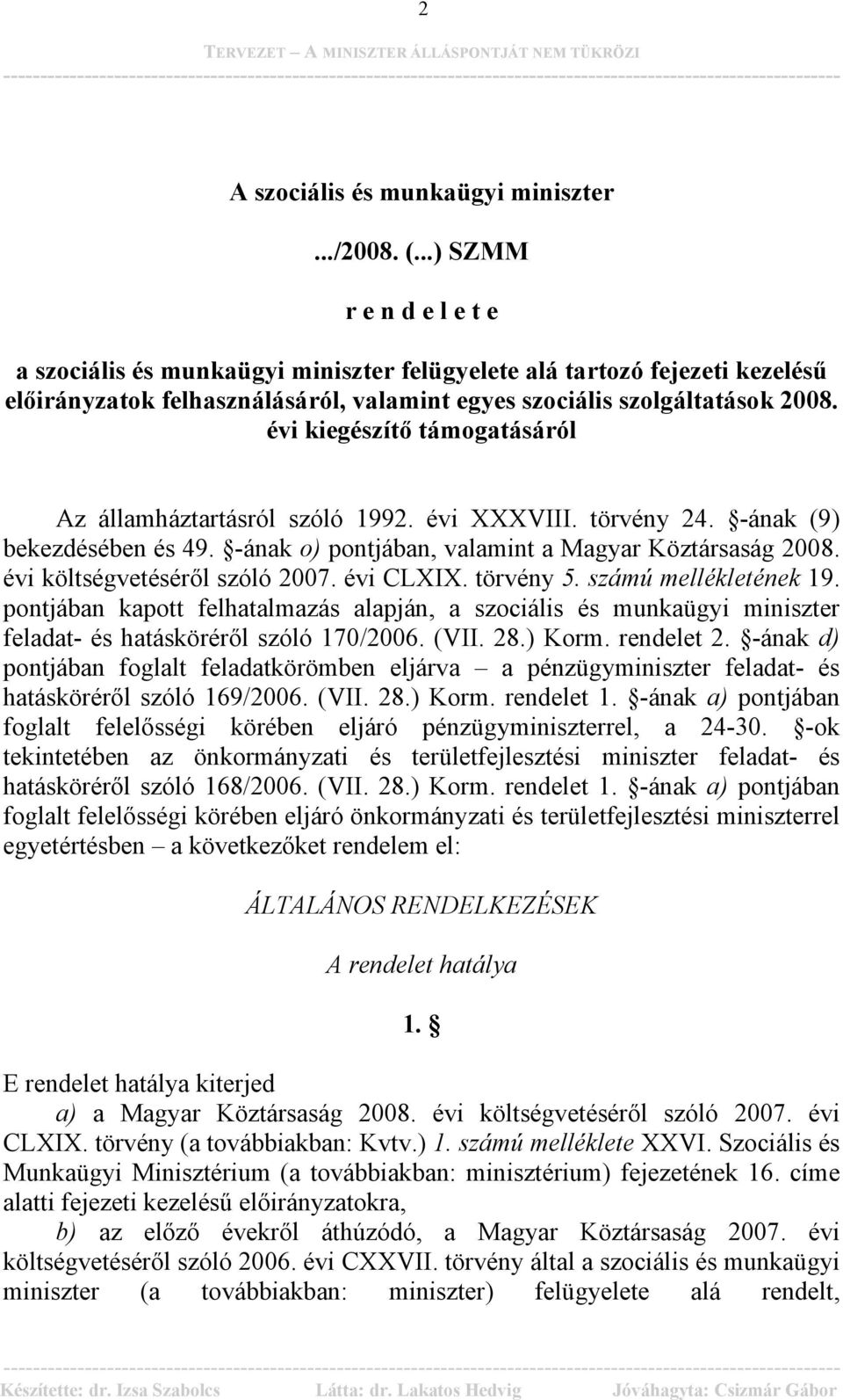 évi kiegészítő támogatásáról Az államháztartásról szóló 1992. évi XXXVIII. törvény 24. -ának (9) bekezdésében és 49. -ának o) pontjában, valamint a Magyar Köztársaság 2008.