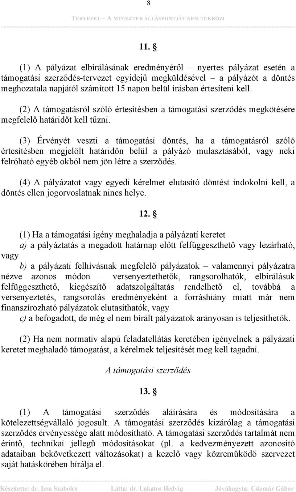 (3) Érvényét veszti a támogatási döntés, ha a támogatásról szóló értesítésben megjelölt határidőn belül a pályázó mulasztásából, vagy neki felróható egyéb okból nem jön létre a szerződés.