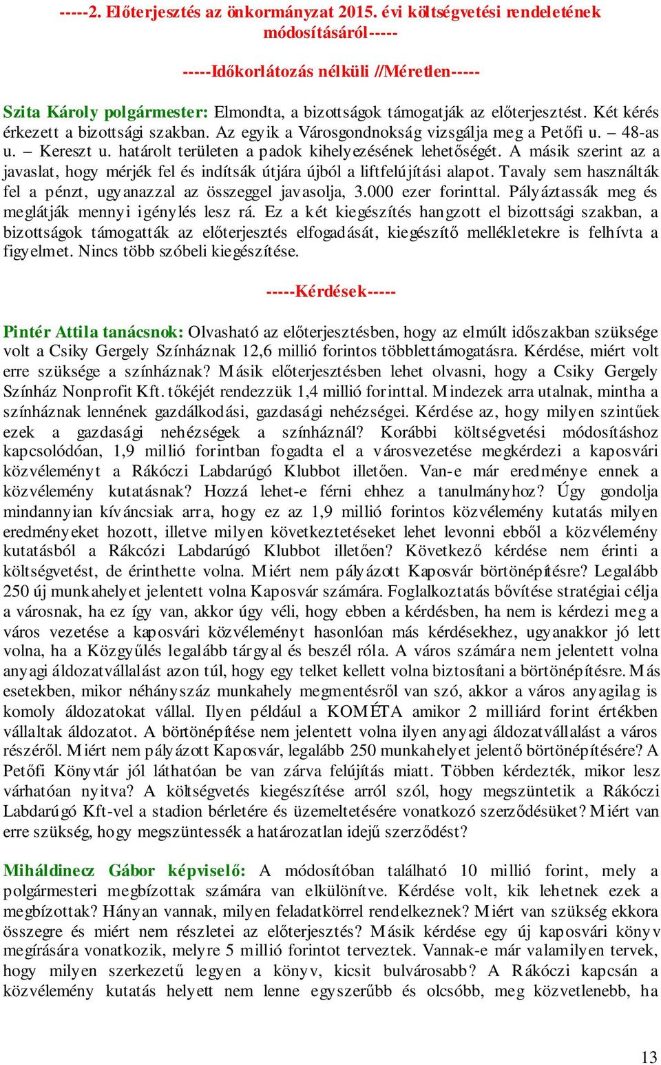 A másik szerint az a javaslat, hogy mérjék fel és indítsák útjára újból a liftfelújítási alapot. Tavaly sem használták fel a pénzt, ugyanazzal az összeggel javasolja, 3.000 ezer forinttal.