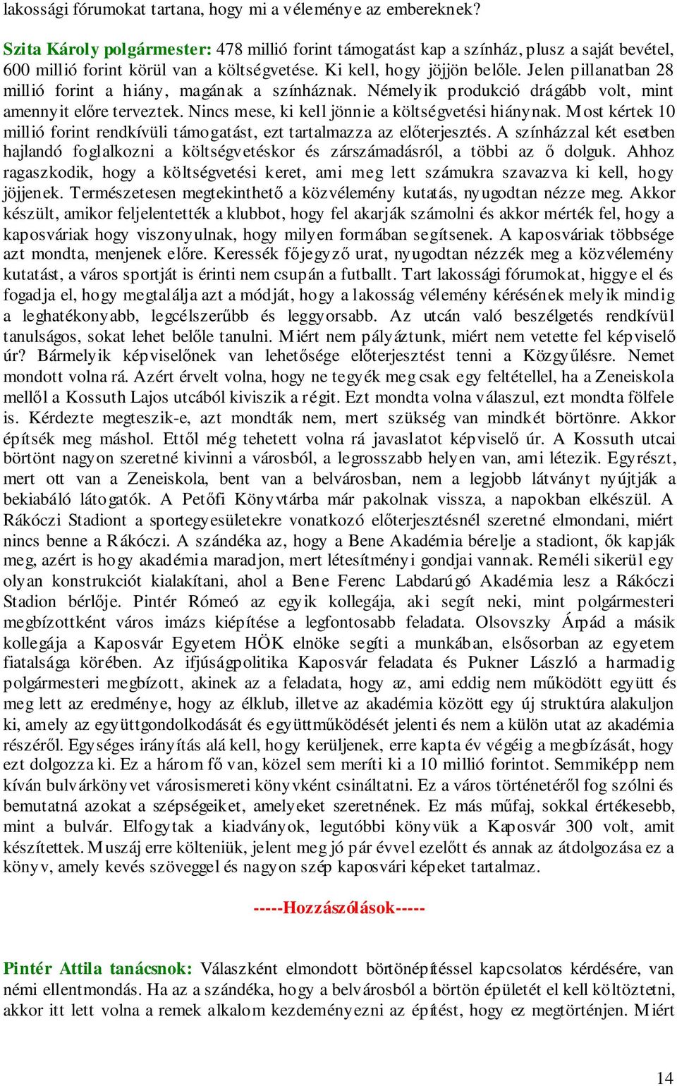 Nincs mese, ki kell jönnie a költségvetési hiánynak. Most kértek 10 millió forint rendkívüli támogatást, ezt tartalmazza az előterjesztés.