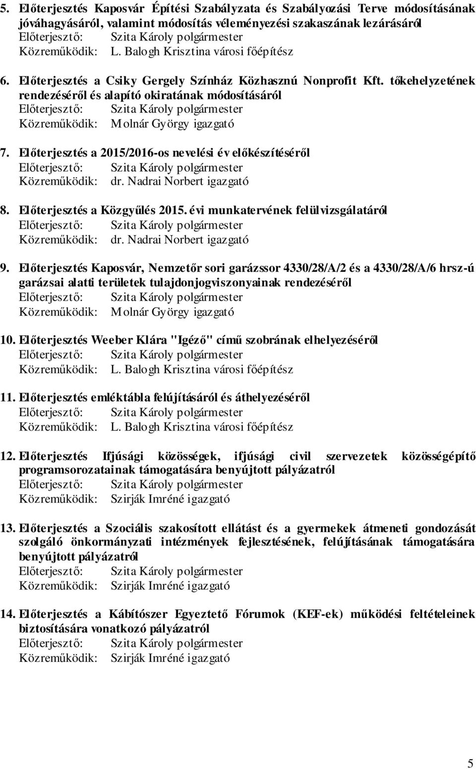 Előterjesztés a 2015/2016-os nevelési év előkészítéséről Előterjesztő: Közreműködik: dr. Nadrai Norbert igazgató 8. Előterjesztés a Közgyűlés 2015.