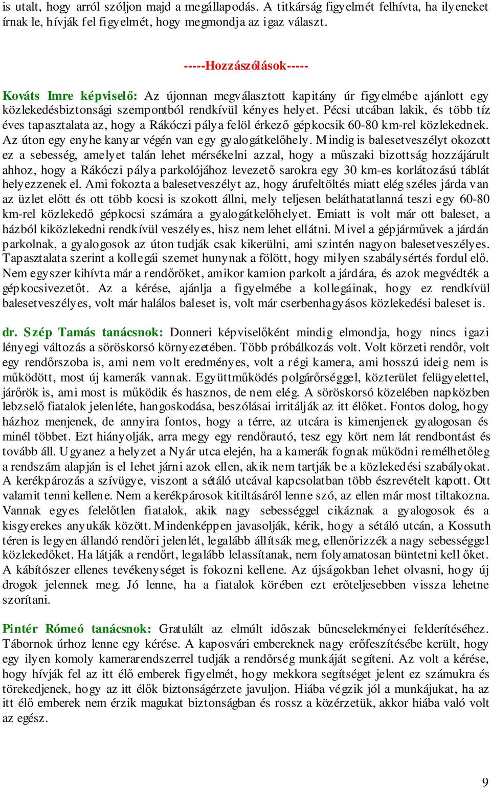 Pécsi utcában lakik, és több tíz éves tapasztalata az, hogy a Rákóczi pálya felöl érkező gépkocsik 60-80 km-rel közlekednek. Az úton egy enyhe kanyar végén van egy gyalogátkelőhely.