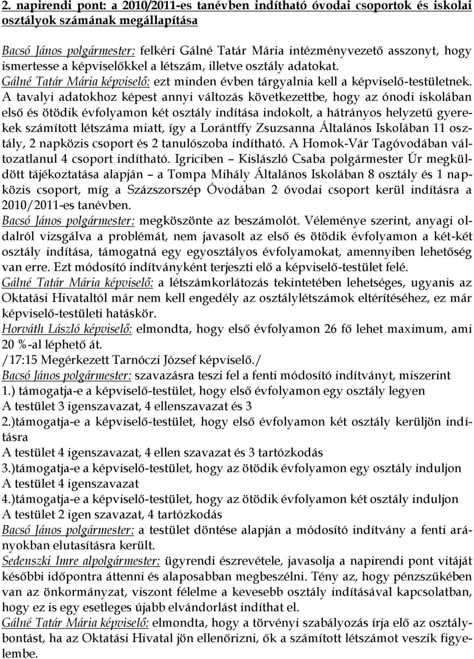 A tavalyi adatokhoz képest annyi változás következettbe, hogy az ónodi iskolában első és ötödik évfolyamon két osztály indítása indokolt, a hátrányos helyzetű gyerekek számított létszáma miatt, így a