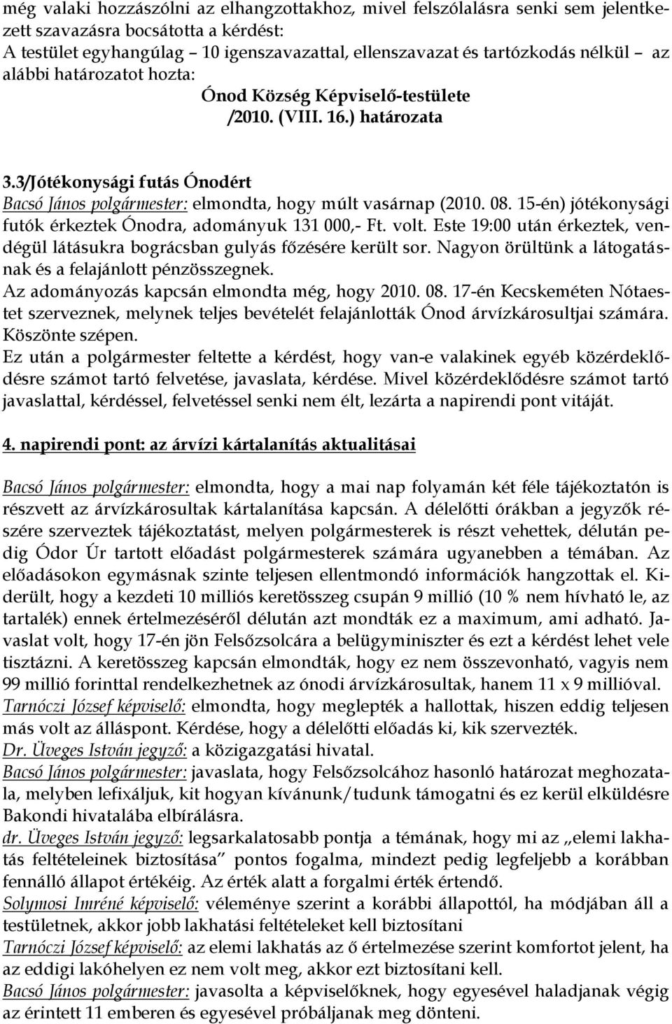 15-én) jótékonysági futók érkeztek Ónodra, adományuk 131 000,- Ft. volt. Este 19:00 után érkeztek, vendégül látásukra bográcsban gulyás főzésére került sor.