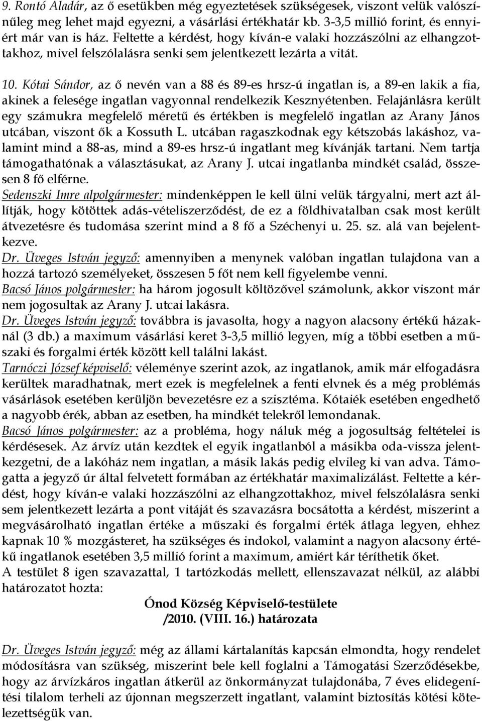 Kótai Sándor, az ő nevén van a 88 és 89-es hrsz-ú ingatlan is, a 89-en lakik a fia, akinek a felesége ingatlan vagyonnal rendelkezik Kesznyétenben.